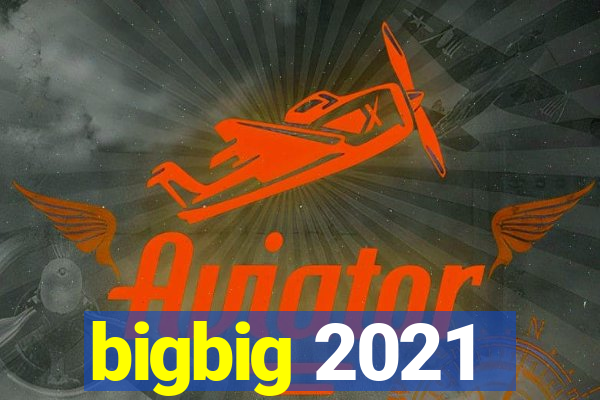 bigbig 2021