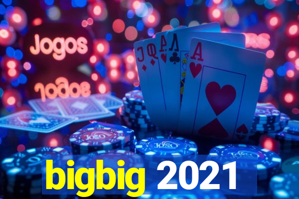 bigbig 2021