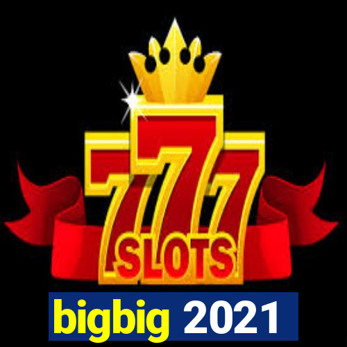 bigbig 2021