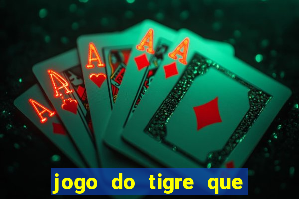 jogo do tigre que ganha dinheiro ao se cadastrar