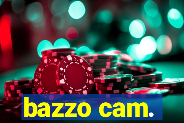 bazzo cam.