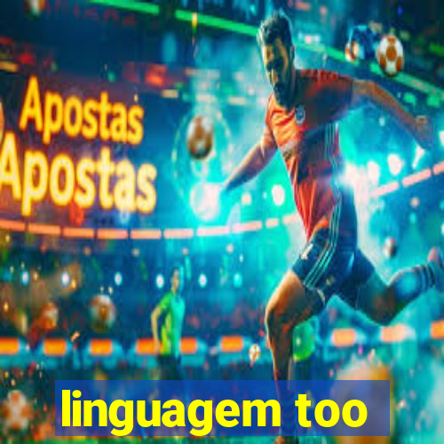 linguagem too