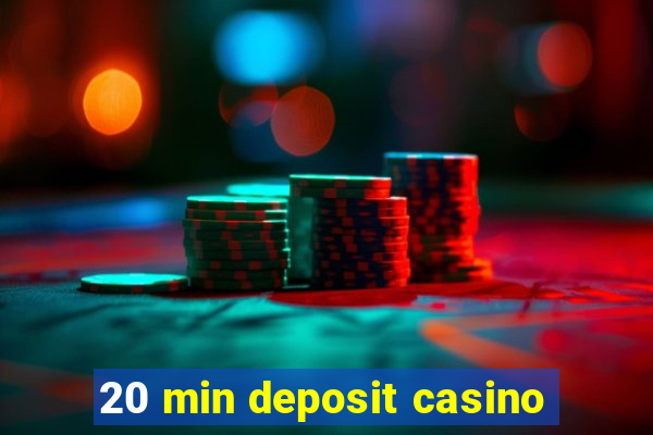 20 min deposit casino