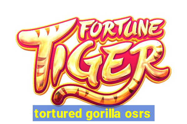 tortured gorilla osrs