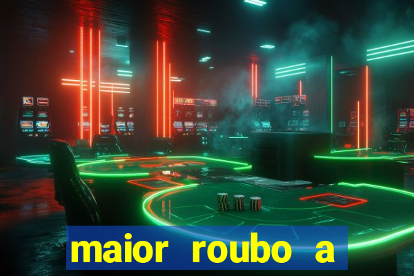 maior roubo a banco do brasil