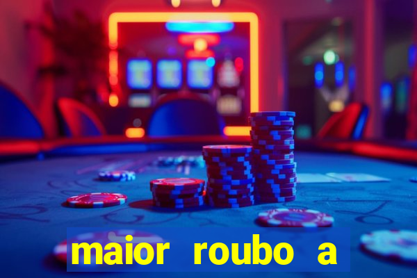 maior roubo a banco do brasil