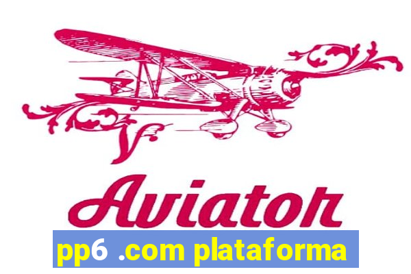 pp6 .com plataforma