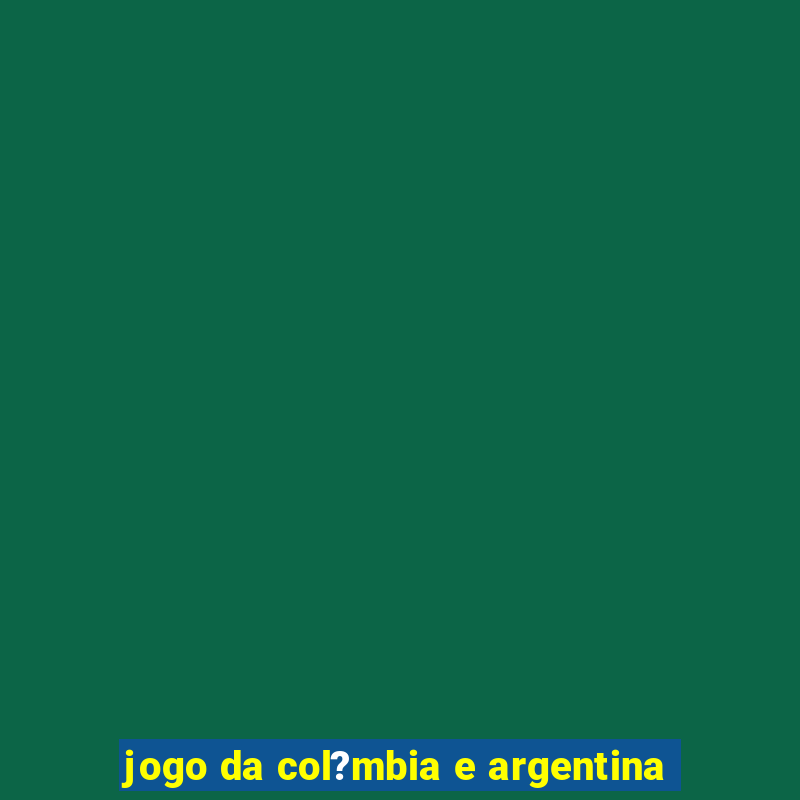 jogo da col?mbia e argentina