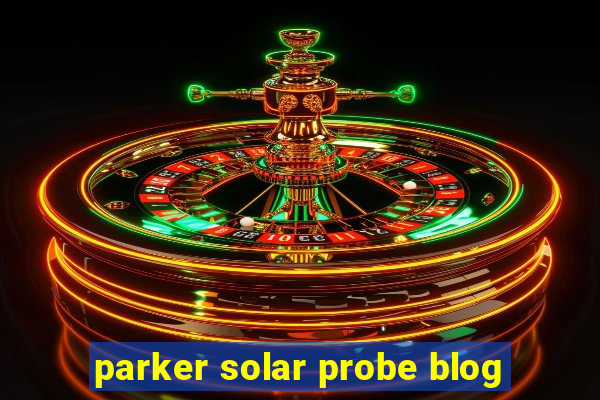 parker solar probe blog