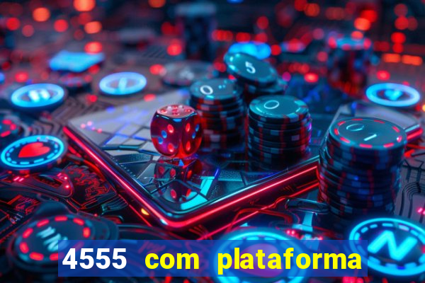 4555 com plataforma de jogos