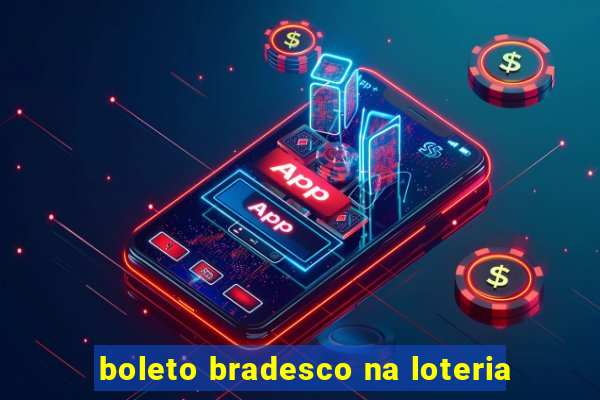 boleto bradesco na loteria