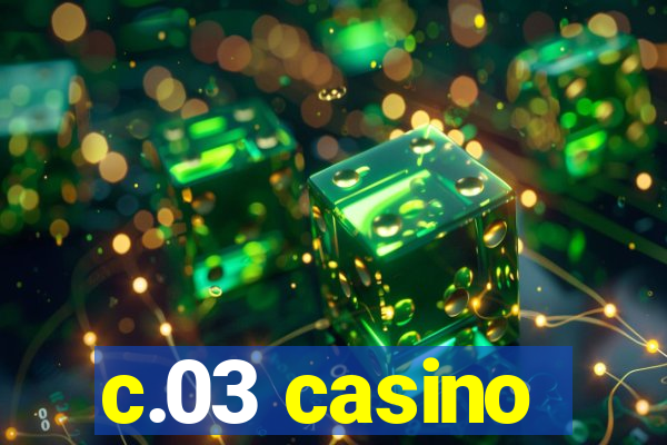 c.03 casino