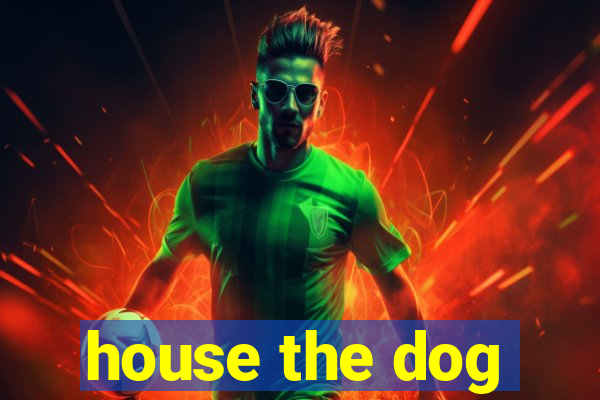 house the dog