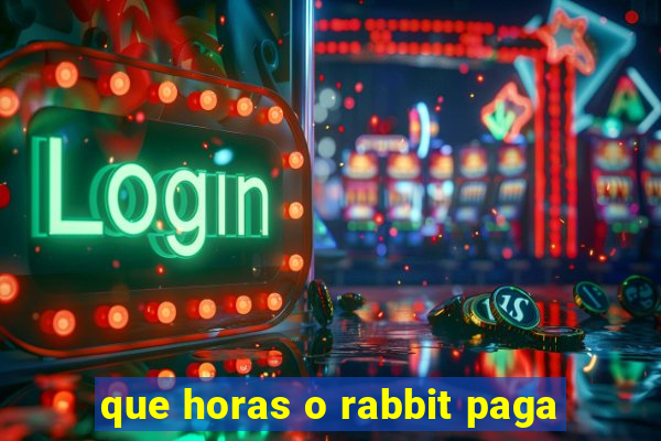 que horas o rabbit paga