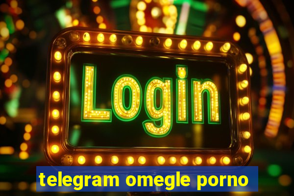 telegram omegle porno