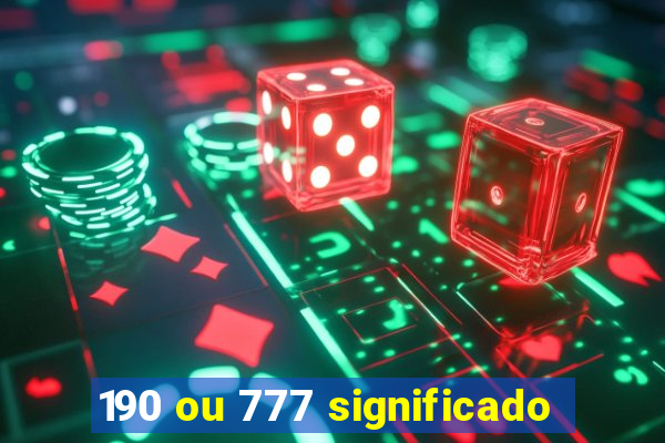 190 ou 777 significado