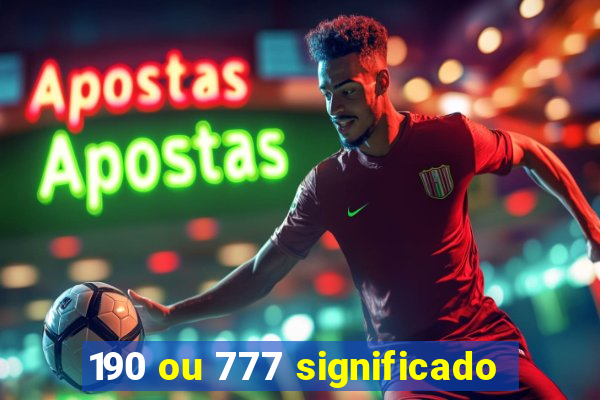 190 ou 777 significado