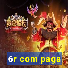 6r com paga