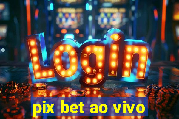 pix bet ao vivo