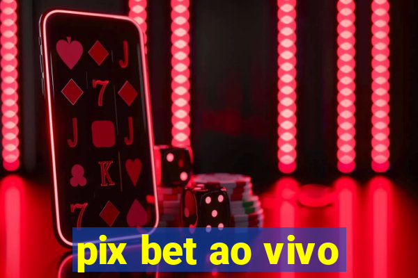 pix bet ao vivo