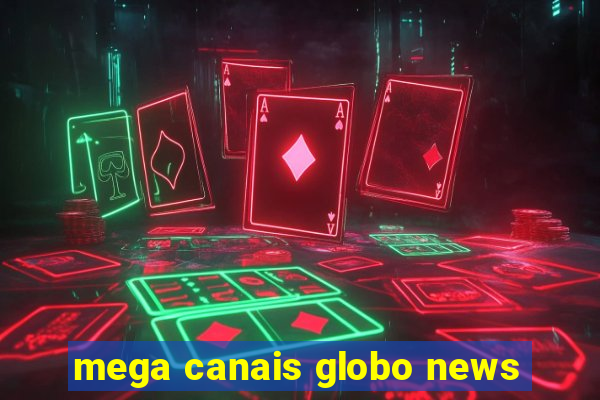 mega canais globo news