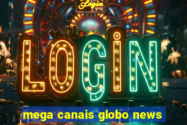 mega canais globo news