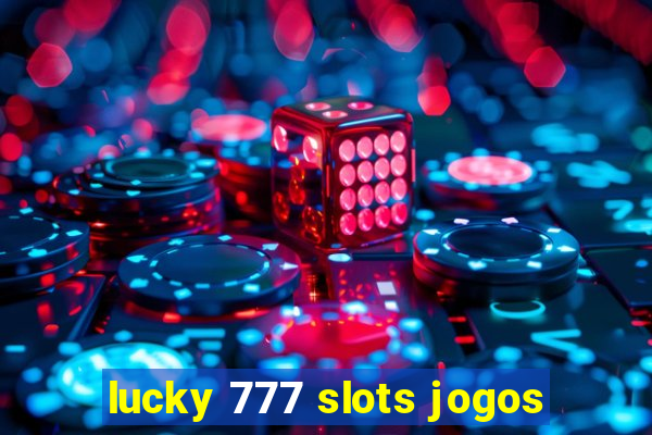 lucky 777 slots jogos