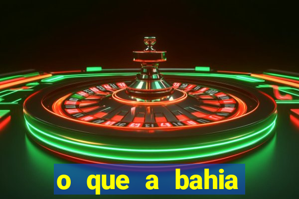 o que a bahia quer saber