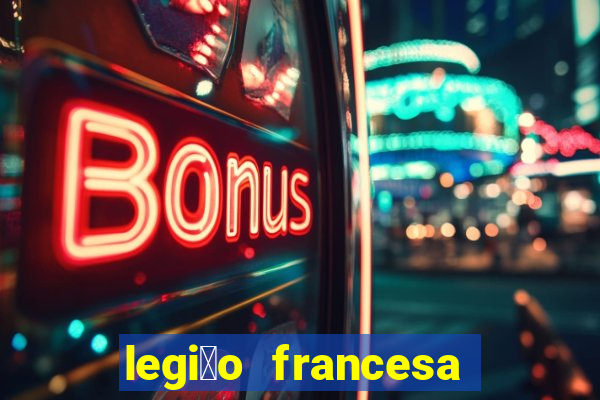 legi茫o francesa como entrar