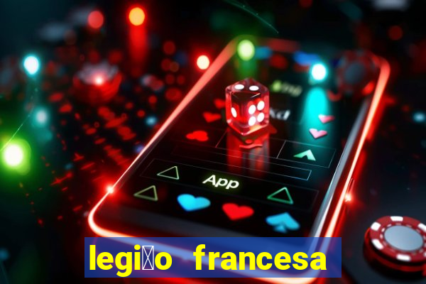 legi茫o francesa como entrar