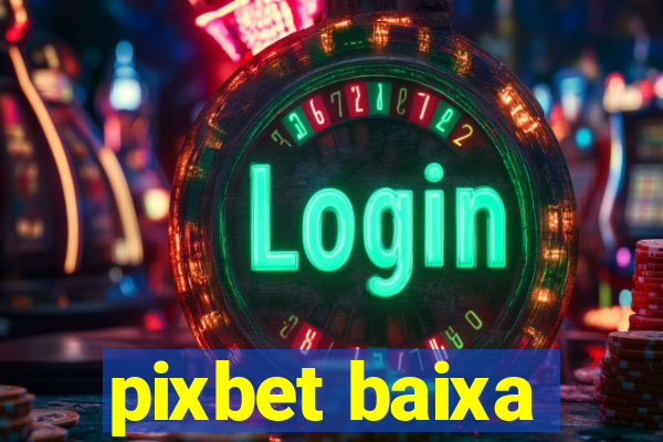 pixbet baixa