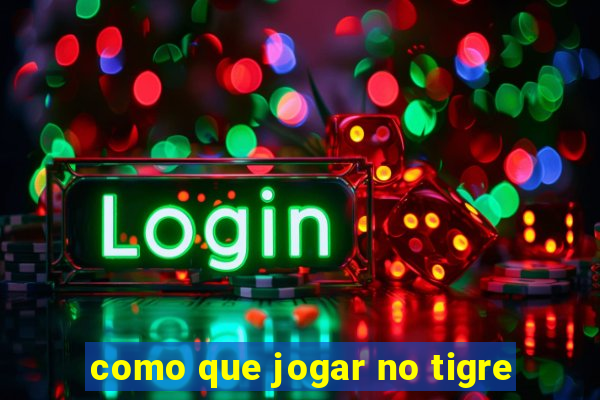 como que jogar no tigre