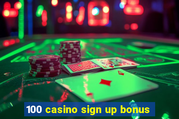 100 casino sign up bonus