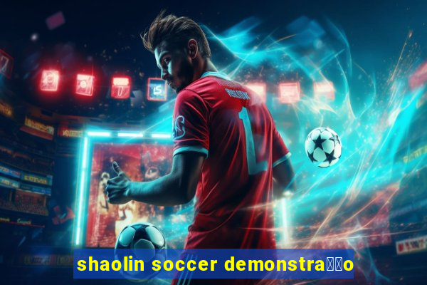 shaolin soccer demonstra莽茫o