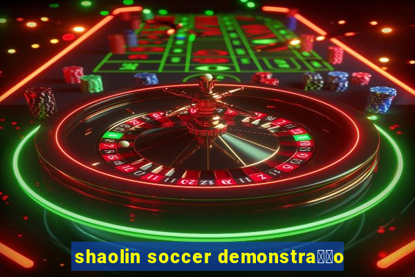 shaolin soccer demonstra莽茫o