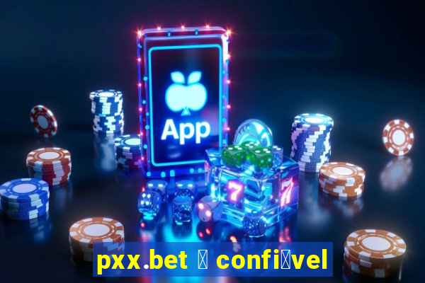 pxx.bet 茅 confi谩vel