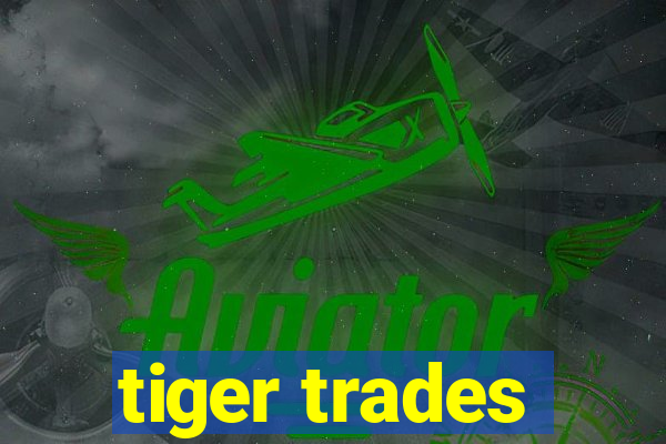 tiger trades