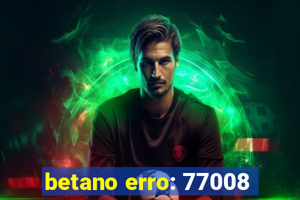 betano erro: 77008