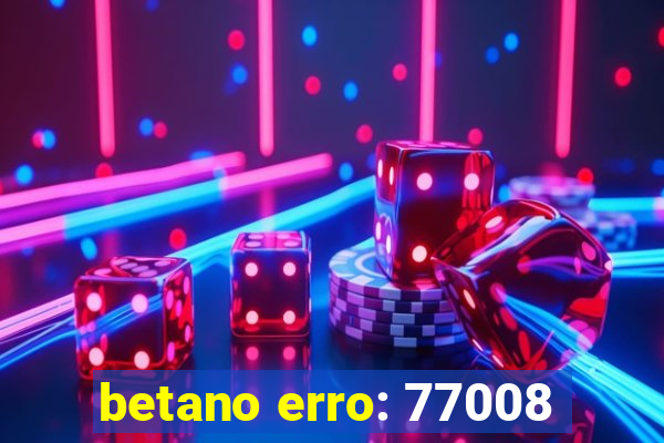 betano erro: 77008