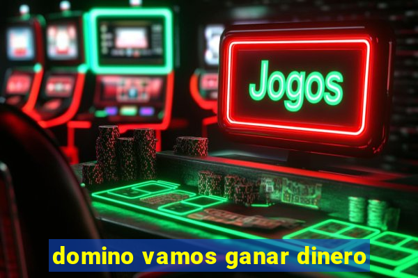 domino vamos ganar dinero