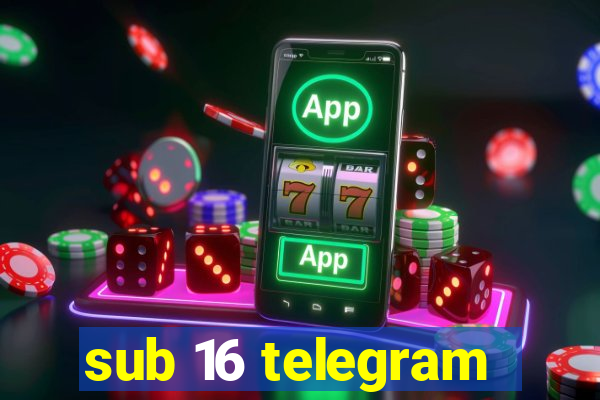 sub 16 telegram