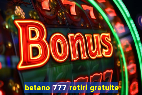 betano 777 rotiri gratuite