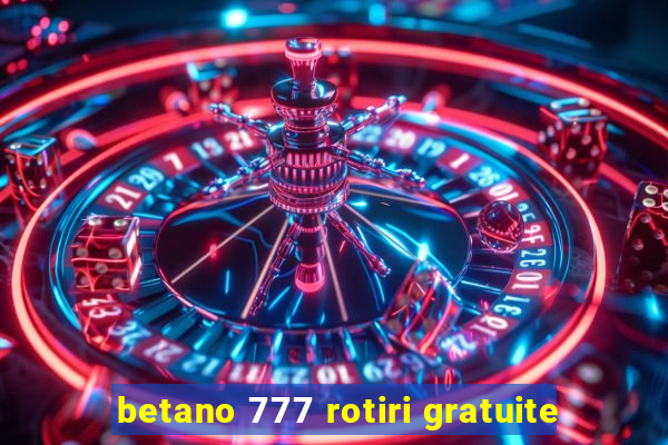 betano 777 rotiri gratuite