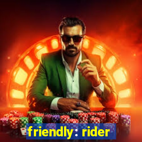 friendly: rider