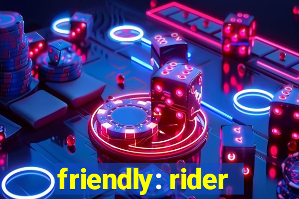 friendly: rider