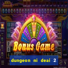 dungeon ni deai 2 temporada dublado data de lan amento