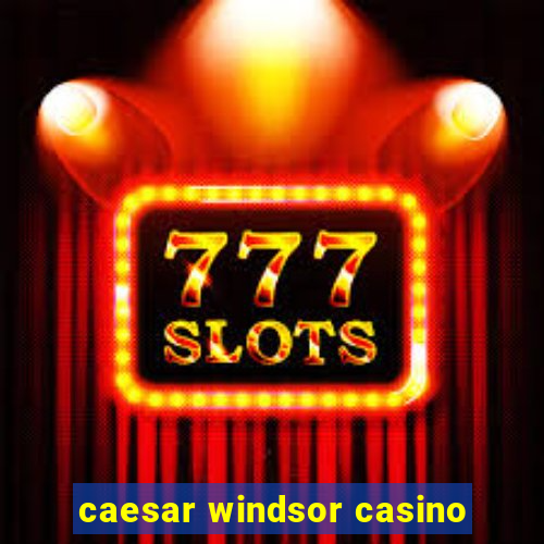 caesar windsor casino