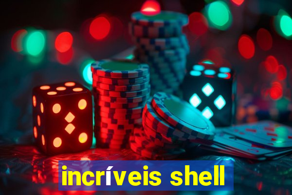 incríveis shell