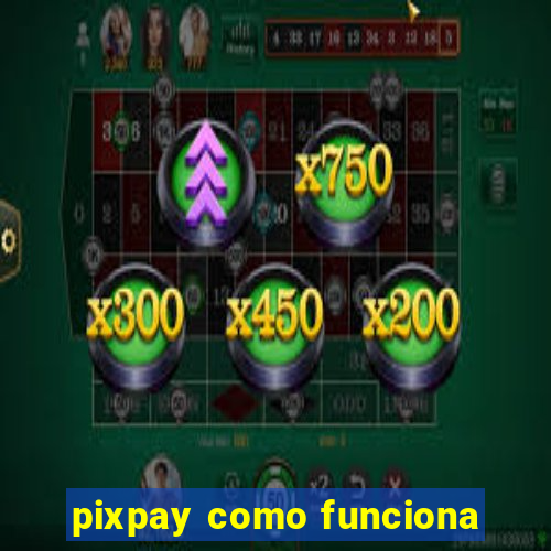 pixpay como funciona