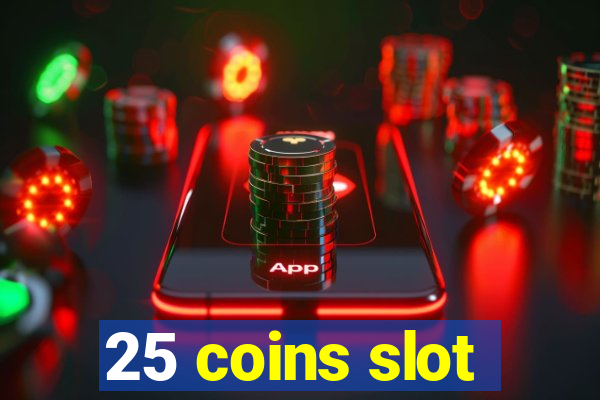 25 coins slot